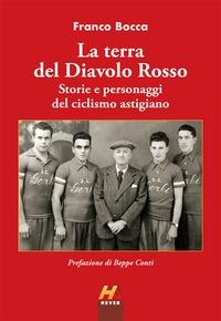 La terra del Diavolo Rosso. Storie e personaggi del ciclismo astigiano - Franco Bocca