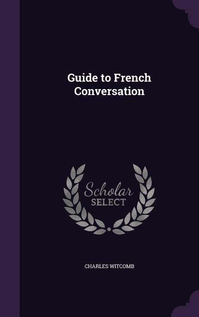 Guide to French Conversation - Charles Witcomb