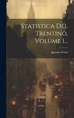 Statistica Del Trentino, Volume 1... - Agostino Perini