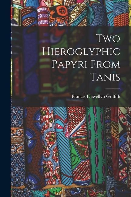 Two Hieroglyphic Papyri From Tanis - Francis Llewellyn Griffith