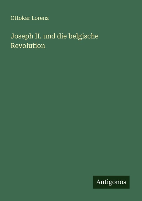 Joseph II. und die belgische Revolution - Ottokar Lorenz