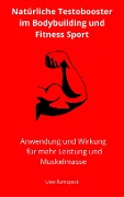 Cover-Bild zum Titel 'Natürliche Testobooster im Bodybuilding und Fitness Sport' von 'Uwe Ramspeck'