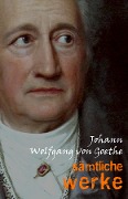 Johann Wolfgang von Goethe: Samtliche Werke - Goethe Johann Wolfgang von Goethe