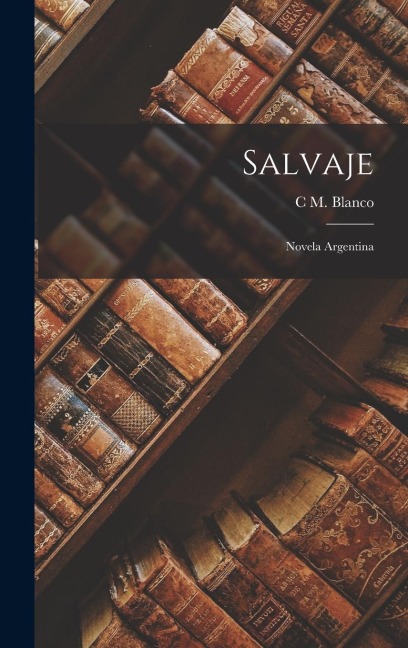 Salvaje: Novela Argentina - C. M. Blanco