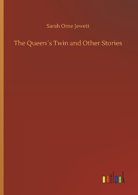 The Queen¿s Twin and Other Stories - Sarah Orne Jewett