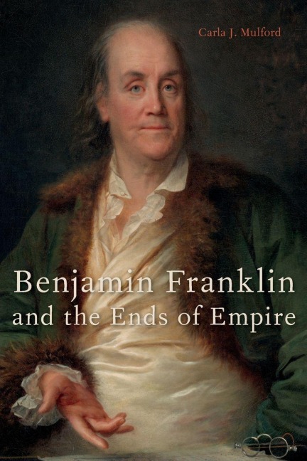 Benjamin Franklin and the Ends of Empire - Carla J Mulford