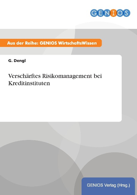 Verschärftes Risikomanagement bei Kreditinstituten - G. Dengl