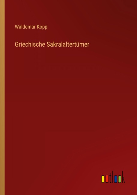 Griechische Sakralaltertümer - Waldemar Kopp