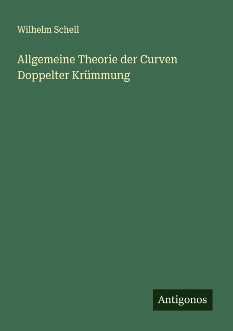Allgemeine Theorie der Curven Doppelter Krümmung - Wilhelm Schell