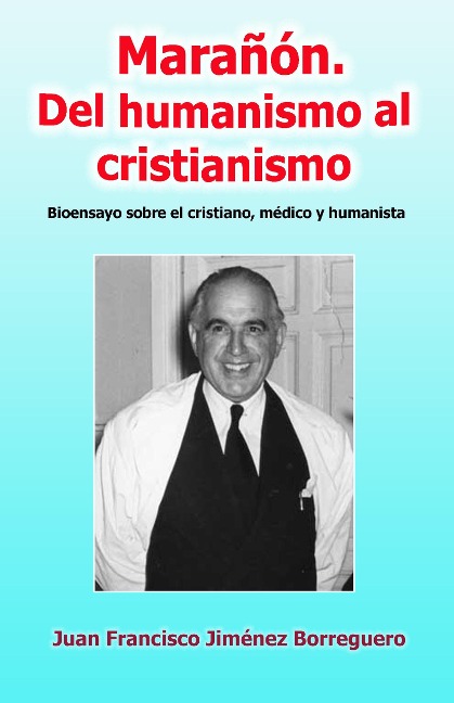 Marañón. Del humanismo al cristianismo - Juan Francisco Jimenez Borreguero
