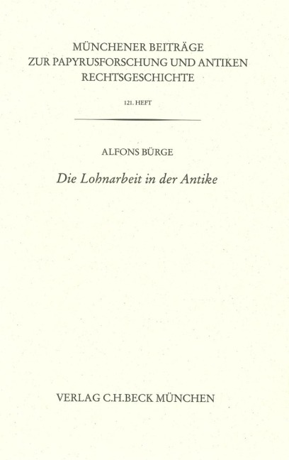 Münchener Beiträge zur Papyrusforschung Heft 121:  Die Lohnarbeit in der Antike - Alfons Bürge
