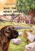 Cover-Bild zum Titel 'Was, ihr kennt den Wuff noch nicht? - Geschichten für Kinder vom braven Hofhund' von 'Iris Pförtzsch, Rüdiger Pförtzsch'