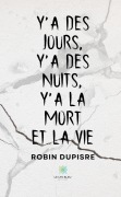 Cover-Bild zum Titel 'Y'a des jours, y'a des nuits, y'a la mort et la vie' von 'Robin Dupisre'
