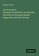 Die chronischen Kehlkopfs-Krankheiten, mit specieller Rücksicht auf laryngoskopische Diagnostik und locale Therapie - Adelbert Tobold