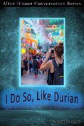 I Do So, Like Durian (After Dinner Conversation, #23) - Jann Everard