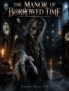 Cover-Bild zum Titel 'The Manor of Borrowed Time' von 'Connor Hayes CH'
