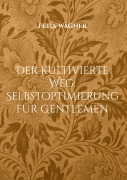 Cover-Bild zum Titel 'Der kultivierte Weg: Selbstoptimierung für Gentlemen' von 'Felix Wagner'