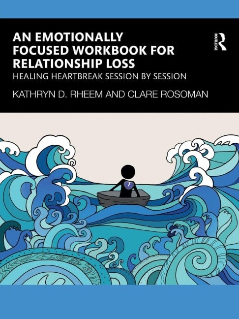 An Emotionally Focused Workbook for Relationship Loss - Kathryn Rheem, Clare Rosoman