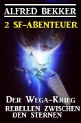 2 SF-Abenteuer: Der Wega-Krieg / Rebellen zwischen den Sternen - Alfred Bekker
