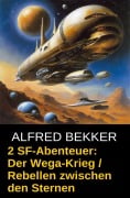 2 SF-Abenteuer: Der Wega-Krieg / Rebellen zwischen den Sternen - Alfred Bekker