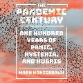 The Pandemic Century Lib/E: One Hundred Years of Panic, Hysteria, and Hubris - Mark Honigsbaum