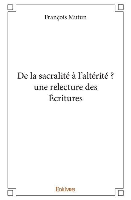 De la sacralité à l'altérité ? une relecture des Écritures - Fran ßOis Mutun