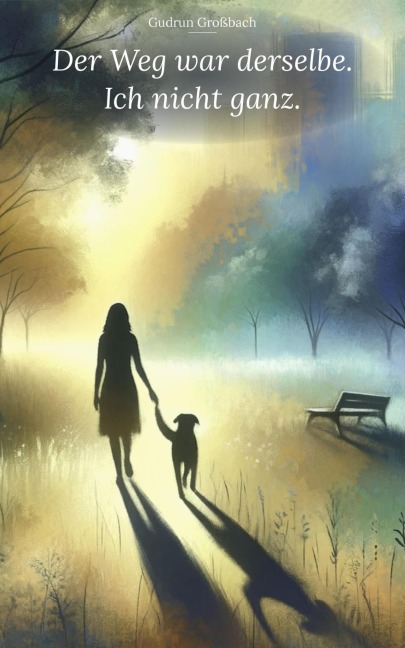 Der Weg war derselbe. Ich nicht ganz. - Gudrun Großbach