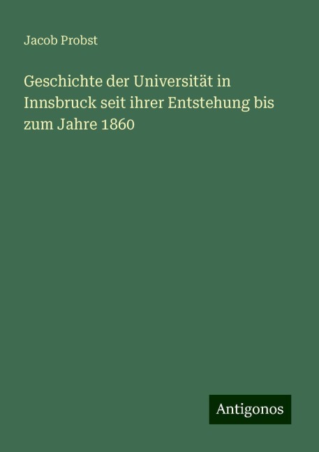 Geschichte der Universität in Innsbruck seit ihrer Entstehung bis zum Jahre 1860 - Jacob Probst