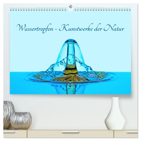 Wassertropfen - Kunstwerke der Natur (hochwertiger Premium Wandkalender 2025 DIN A2 quer), Kunstdruck in Hochglanz - Christoph Ebeling