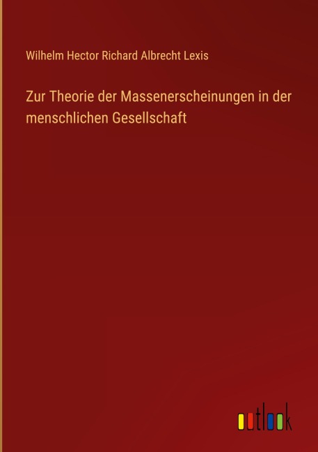 Zur Theorie der Massenerscheinungen in der menschlichen Gesellschaft - Wilhelm Hector Richard Albrecht Lexis