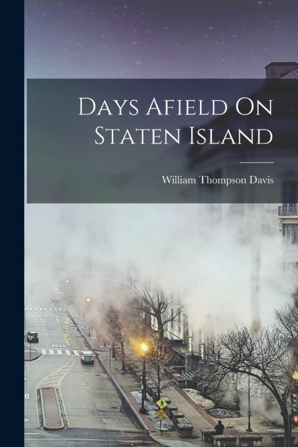 Days Afield On Staten Island - William Thompson Davis