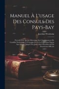 Cover-Bild zum Titel 'Manuel À L'usage Des Consuls Des Pays-Bay: Précédé D'un Aperçu Historique Sur L'établissement Du Consulat Neérlandais À L'étranger Et De La Législatio' von 'Jacobus Wertheim'