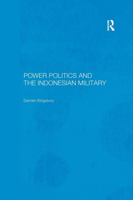 Power Politics and the Indonesian Military - Damien Kingsbury