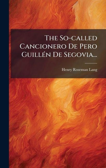The So-called Cancionero De Pero GuillÃ(c)n De Segovia... - Henry Roseman Lang