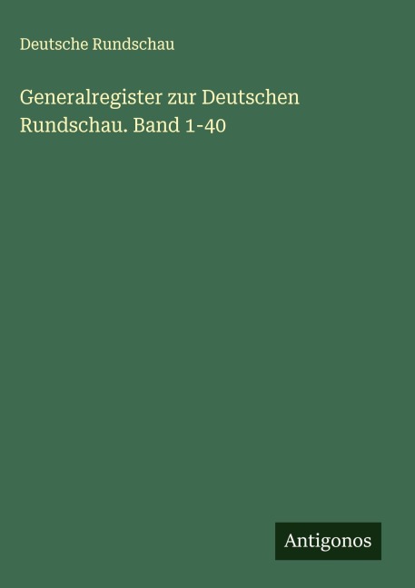 Generalregister zur Deutschen Rundschau. Band 1-40 - Deutsche Rundschau