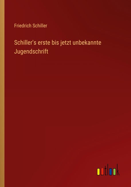 Schiller's erste bis jetzt unbekannte Jugendschrift - Friedrich Schiller