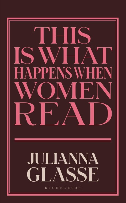 This is What Happens When Women Read - Julianna Glasse