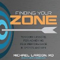 Finding Your Zone: Ten Core Lessons for Achieving Peak Performance in Sports and Life - Michael Lardon
