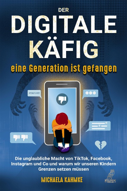 Der digitale Käfig - Eine Generation ist gefangen - Michaela Kahmke