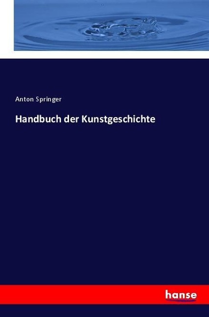 Handbuch der Kunstgeschichte - Anton Springer