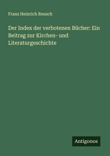 Der Index der verbotenen Bücher: Ein Beitrag zur Kirchen- und Literaturgeschichte - Franz Heinrich Reusch