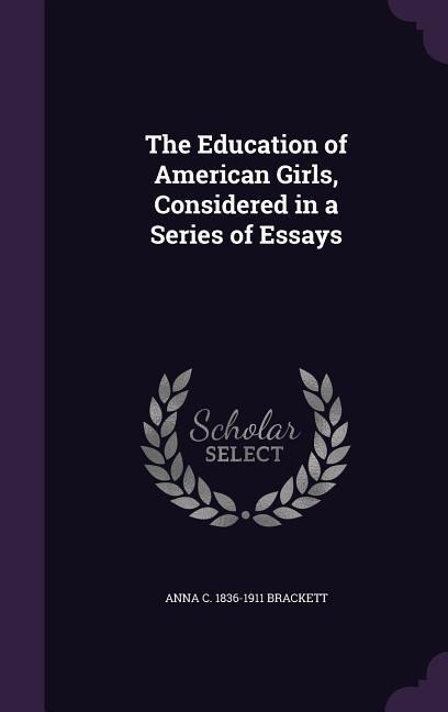 The Education of American Girls, Considered in a Series of Essays - Anna C. 1836-1911 Brackett