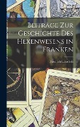 Cover-Bild zum Titel 'Beiträge zur Geschichte des Hexenwesens in Franken' von 'Friedrich Leitschuh'