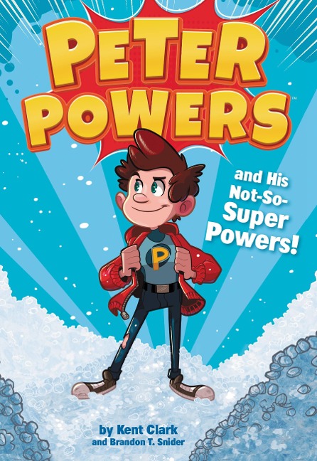 Peter Powers and His Not-So-Super Powers! - Kent Clark, Brandon T. Snider