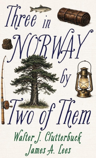 Three in Norway, by Two of Them - Walter J. Clutterbuck, James A. Lees
