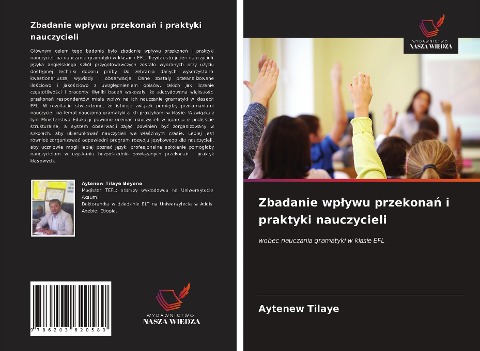 Zbadanie wp¿ywu przekona¿ i praktyki nauczycieli - Aytenew Tilaye