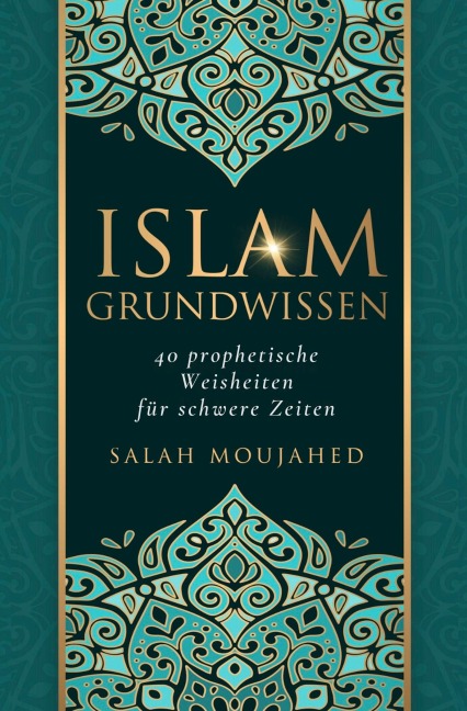 Islam Grundwissen: 40 prophetische Weisheiten für schwere Zeiten - Salah Moujahed