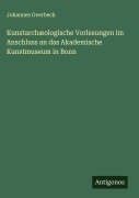 Cover-Bild zum Titel 'Kunstarchæologische Vorlesungen im Anschluss an das Akademische Kunstmuseum in Bonn' von 'Johannes Overbeck'