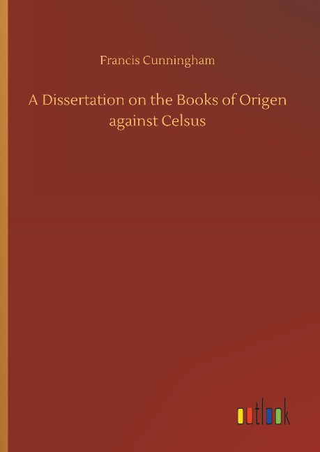 A Dissertation on the Books of Origen against Celsus - Francis Cunningham