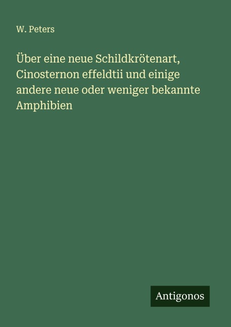 Über eine neue Schildkrötenart, Cinosternon effeldtii und einige andere neue oder weniger bekannte Amphibien - W. Peters